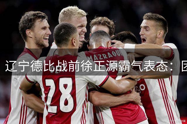 辽宁德比战前徐正源霸气表态：团队战斗力不依赖个别球星